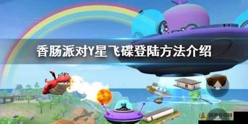 香肠派对游戏中如何成功登上神秘的Y星飞碟，详细方法与技巧介绍